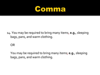 14. You may be required to bring many items ,   e.g. , sleeping bags, pans, and warm clothing.  OR You may be required to bring many items ;   e.g. , sleeping bags, pans, and warm clothing. 
