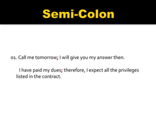 01. Call me tomorrow ;  I will give you my answer then. I have paid my dues ;  therefore, I expect all the privileges listed in the contract. 