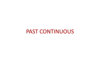 PAST CONTINUOUS
 