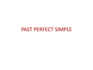 PAST PERFECT SIMPLE
 