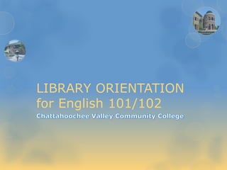 LIBRARY ORIENTATION
for English 101/102
 