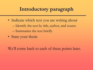 Introductory paragraph
• Indicate which text you are writing about
– Identify the text by title, author, and source
– Summarize the text briefly
• State your thesis
We’ll come back to each of these points later.
 