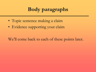 Body paragraphs
• Topic sentence making a claim
• Evidence supporting your claim
We’ll come back to each of these points later.
 