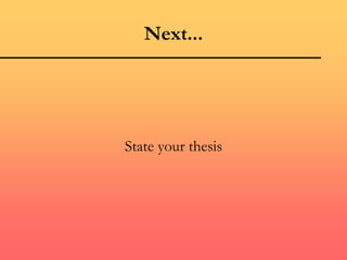 Next...
State your thesis
 