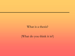 What is a thesis?
(What do you think it is?)
 