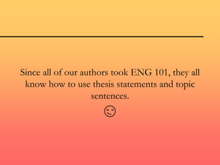 Since all of our authors took ENG 101, they all
know how to use thesis statements and topic
sentences.
😏
 