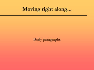 Moving right along...
Body paragraphs
 