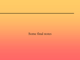 Some final notes
 