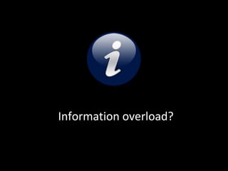 Information overload?
 
