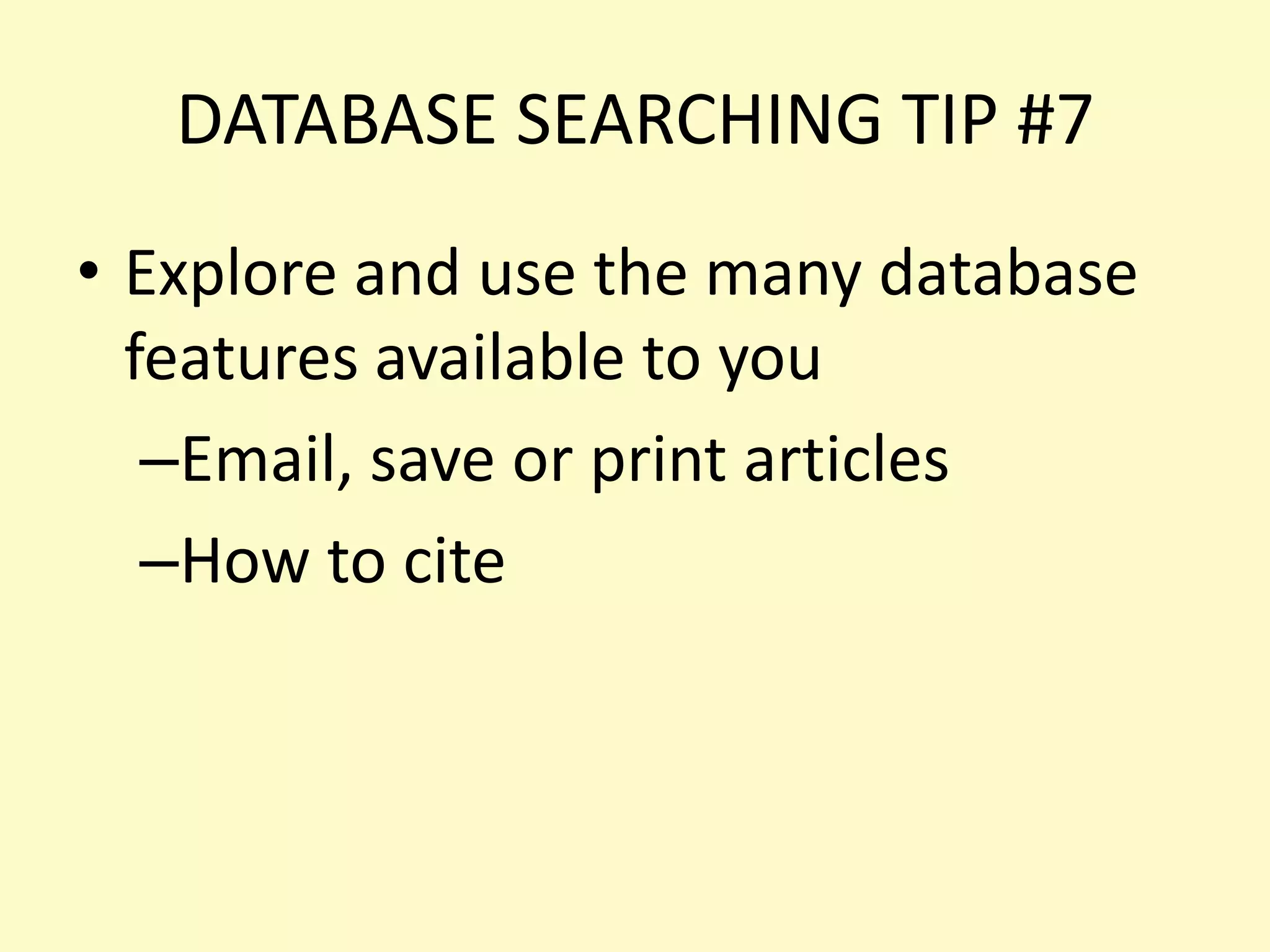 DATABASE SEARCHING TIP #7Explore and use the many database features available to youEmail, save or print articles How to cite 