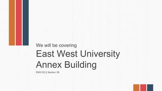 We will be covering
East West University
Annex Building
ENG102 || Section: 09
 