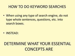 Find magazine, newspaper, and journal articles on your topicHOW TO DO KEYWORD SEARCHESWhen using any type of search engine, do not type whole sentences, questions, etc. into search boxes. INSTEAD: DETERMINE WHAT YOUR ESSENTIAL CONCEPTS ARE