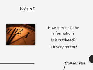 Clues
• Check for currency by looking:
– For a date in the citation if you’re looking at a
journal article in a database
– After the title or at the bottom of the article from a
website
 