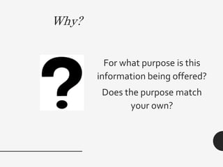 Authority
Who wrote or presented
this information?
Does the person have the
qualifications to be
presenting this
information?
Is he or she trustworthy?
(Authority
)
 