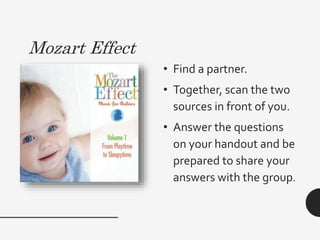 Mozart Effect
• Find a partner.
• Together, scan the two
sources in front of you.
• Answer the questions
on your handout and be
prepared to share your
answers with the group.
 