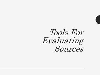 Tools For
Evaluating
Sources
 