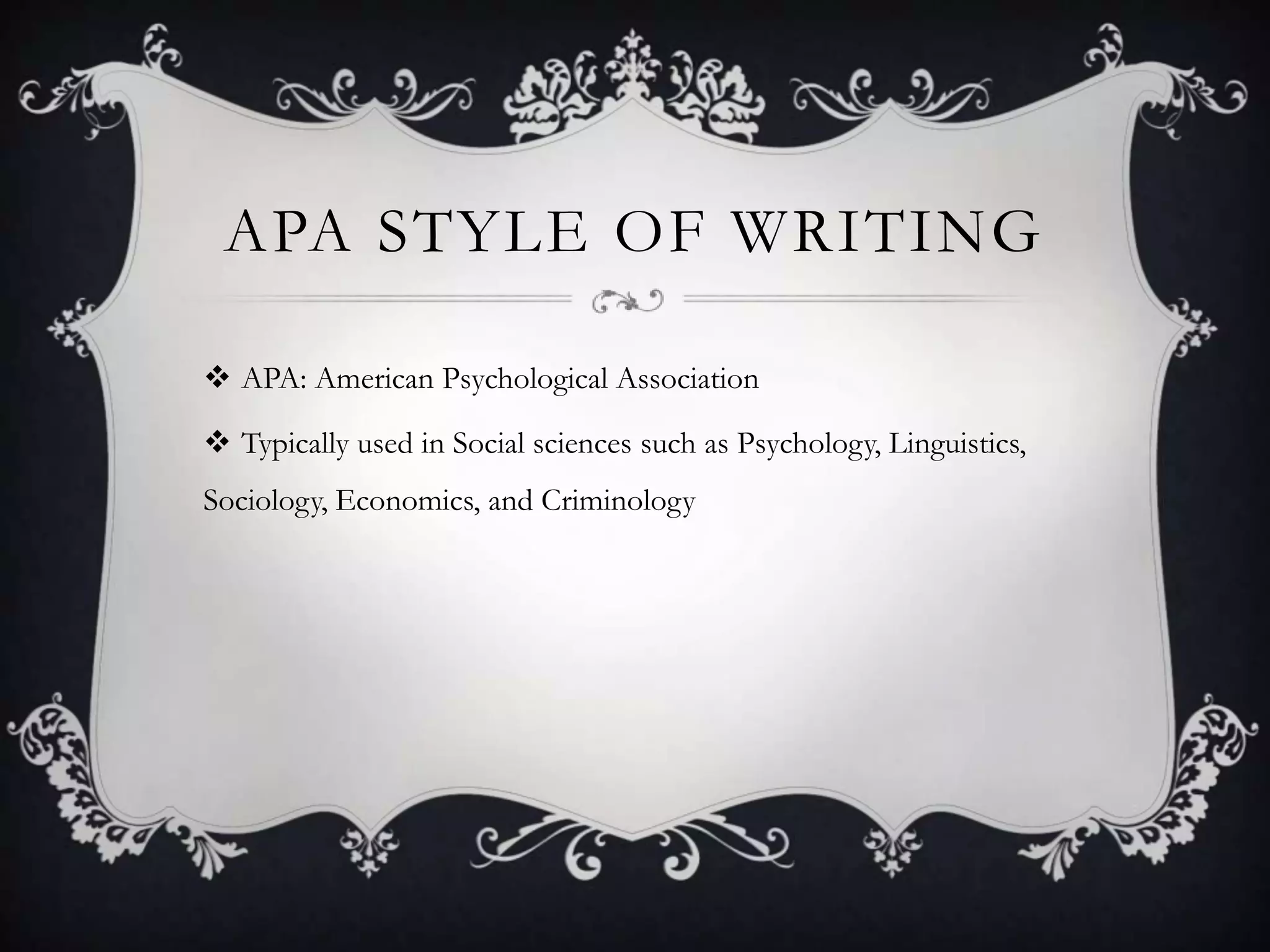APA STYLE OF WRITING

 APA: American Psychological Association

 Typically used in Social sciences such as Psychology, Linguistics,
Sociology, Economics, and Criminology
 