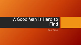 A Good Man Is Hard to
Find
Major themes
 