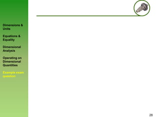 Dimensions &
Units
Equations &
Equality

Dimensional
Analysis
Operating on
Dimensional
Quantities
Example exam
question

28

 