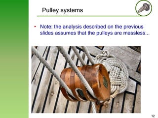 Pulley systems
• Note: the analysis described on the previous
slides assumes that the pulleys are massless...

12

 