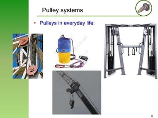 Pulley systems
• Pulleys in everyday life:

6

 
