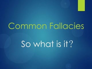 Common Fallacies

So what is it?

 