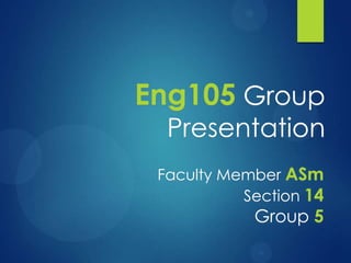 Eng105 Group

Presentation

Faculty Member ASm
Section 14

Group 5

 