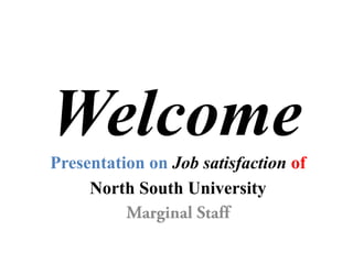 WelcomePresentation on Job satisfaction of
North South University
 