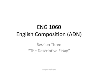 ENG 1060
English Composition (ADN)
Session Three
“The Descriptive Essay”
Longman P 126-133
 