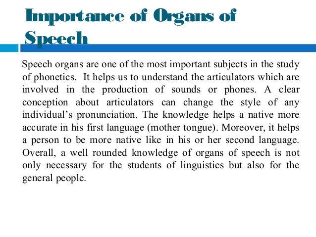the organs of speech and their Speech organs or articulators, produce the sounds of language organs used for speech include the lips, teeth, alveolar ridge, hard palate, velum (soft palate), uvula. the organs of speech and their Speech organs or articulators, produce the sounds of language organs used for speech include the lips, teeth, alveolar ridge, hard palate, velum (soft palate), uvula.
