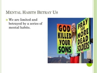 MENTAL HABITS BETRAY US
 We are limited and
betrayed by a series of
mental habits.
 