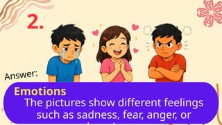 The pictures show different feelings
such as sadness, fear, anger, or
Answer:
2.
Emotions
 