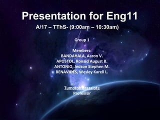 Presentation for Eng11
  A/17 – TThS- (9:00am – 10:30am)

                  Group 1

                Members:
           BANDAHALA, Aaron V.
         APOSTOL, Ronald August B.
        ANTONIO, Jedson Stephen M.
         BENAVIDES, Wesley Karell L.


             Tumoroh Brazalote
                Professor
 