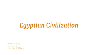 Egyptian Civilization
Name : Bipu
Patowari
ID: 1812172043
 