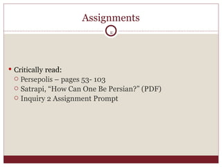 Assignments Critically  read:  Persepolis  – pages 53- 103 Satrapi, “How Can One Be Persian?” (PDF) Inquiry 2 Assignment Prompt 