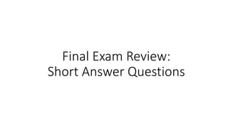 Final Exam Review:
Short Answer Questions
 