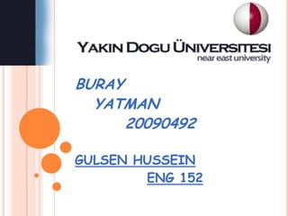 BURAY
  YATMAN
      20090492

GULSEN HUSSEIN
        ENG 152
 