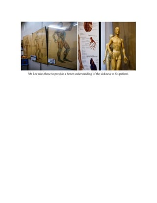  
 
Mr Lee uses these to provide a better understanding of the sickness to his patient.  
 
 
 
 
 
 
 
 
 
 
 
 
 
 
 
 
 
 
 
 
 
 
 
 
 
   
 