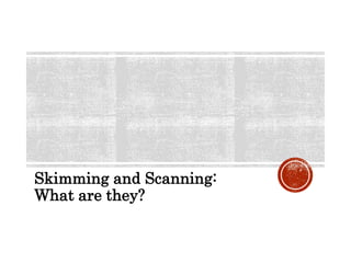 Skimming and Scanning:
What are they?
 