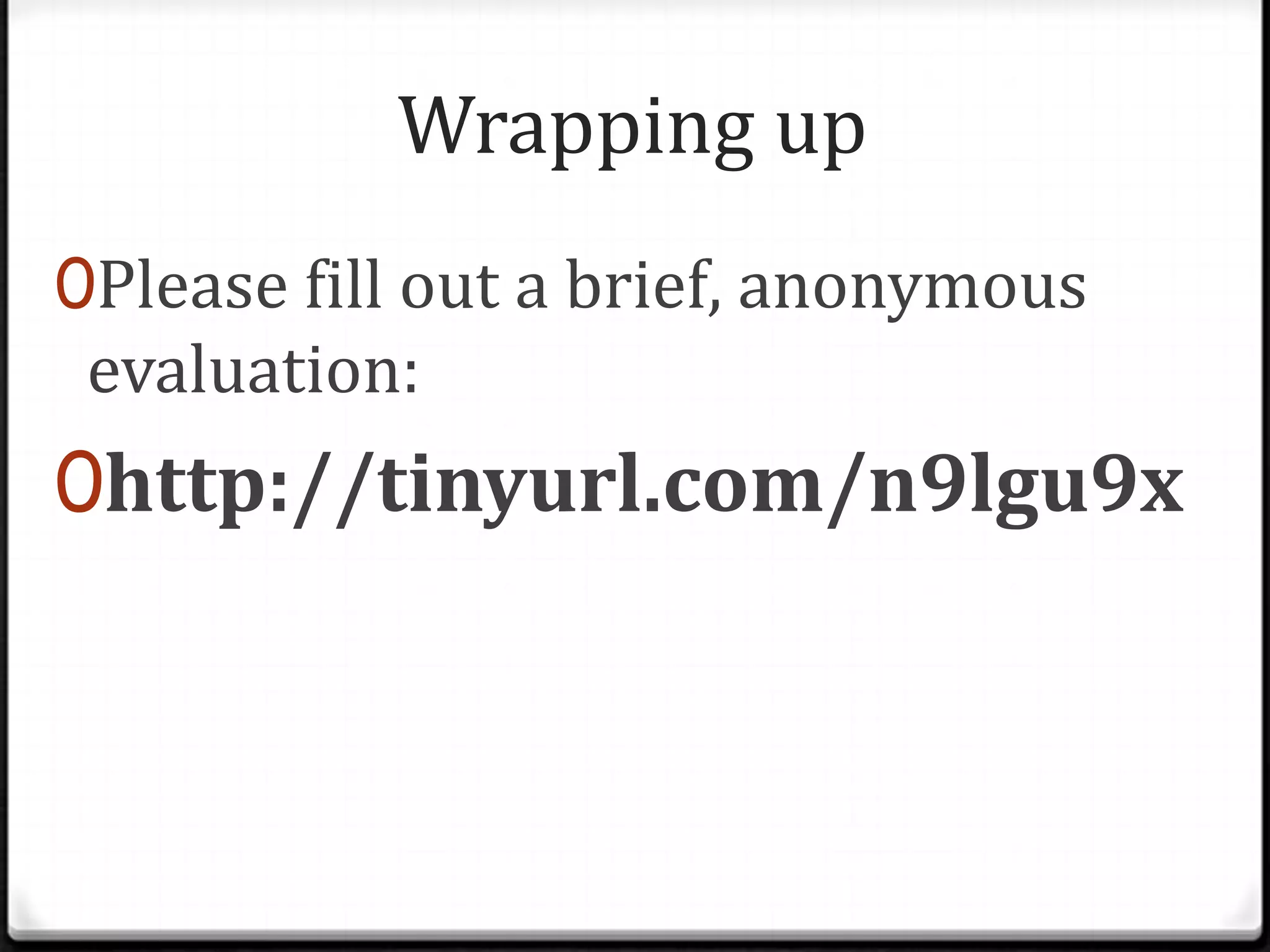 Wrapping up
0Please fill out a brief, anonymous

evaluation:

0http://tinyurl.com/n9lgu9x

 