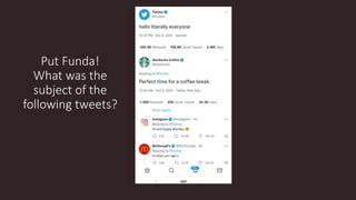 Put Funda!
What was the
subject of the
following tweets?
 