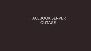 FACEBOOK SERVER
OUTAGE
 