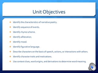 Unit Objectives<br />Identify the characteristics of narrative poetry.<br />Identify sequence of events.<br />Identify rhy...