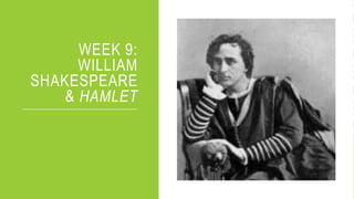 WEEK 9:
WILLIAM
SHAKESPEARE
& HAMLET
 