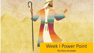 Week I Power Point
The Story of Joseph
 