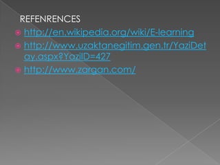 REFENRENCES
 http://en.wikipedia.org/wiki/E-learning
 http://www.uzaktanegitim.gen.tr/YaziDet
  ay.aspx?YaziID=427
 http://www.zargan.com/
 