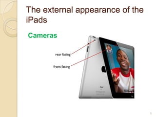 The external appearance of the
iPads
Cameras




                                 5
 