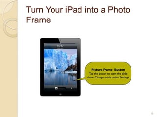 Turn Your iPad into a Photo
Frame




                              16
 