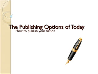The Publishing Options of Today
How to publish your fiction

 