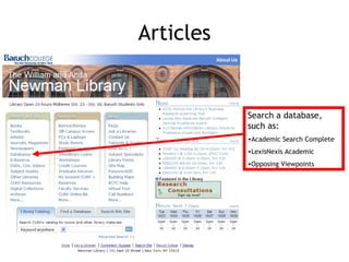 Articles Search a database, such as: Academic Search Complete LexisNexis Academic Opposing Viewpoints 